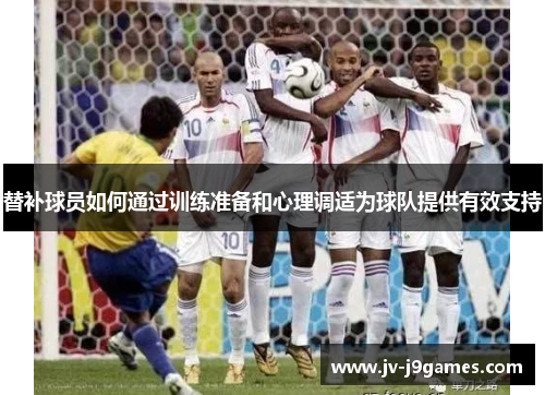 替补球员如何通过训练准备和心理调适为球队提供有效支持