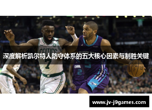深度解析凯尔特人防守体系的五大核心因素与制胜关键