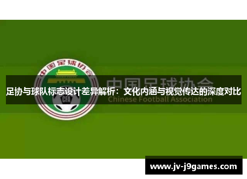 足协与球队标志设计差异解析：文化内涵与视觉传达的深度对比