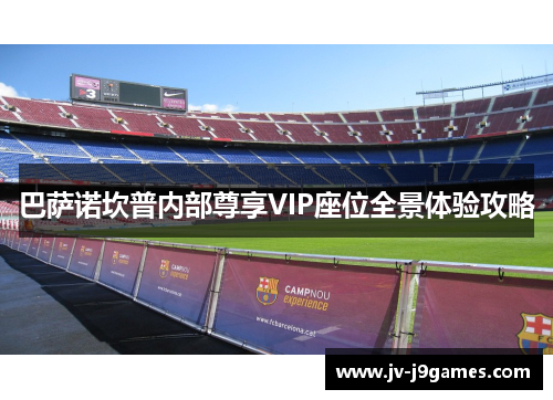 巴萨诺坎普内部尊享VIP座位全景体验攻略