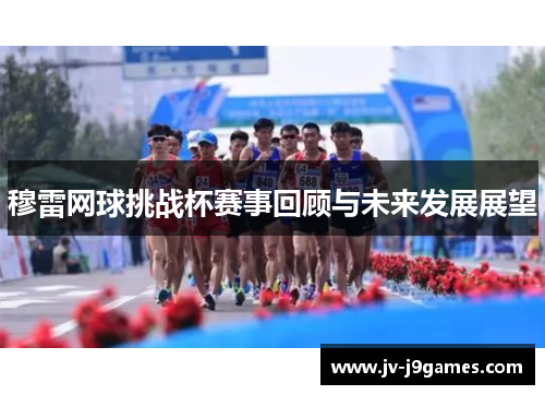 穆雷网球挑战杯赛事回顾与未来发展展望