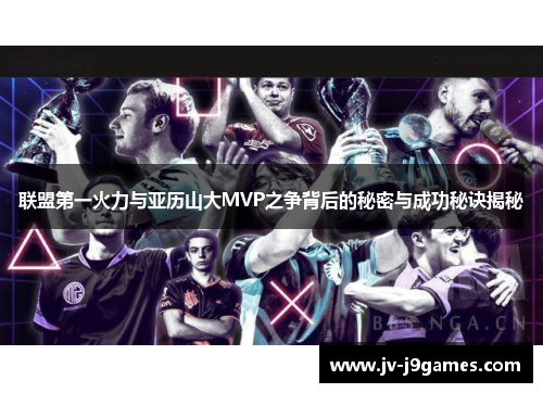 联盟第一火力与亚历山大MVP之争背后的秘密与成功秘诀揭秘