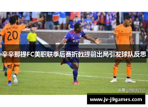 辛辛那提FC美职联季后赛折戟提前出局引发球队反思